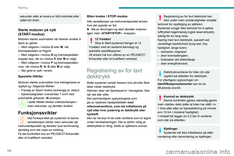 PEUGEOT 508 2023 Instruksjoner for bruk (in Norwegian) 108
Kjøring
sekunder etter at revers er blitt innkoblet eller
rattet blir dreid.
Starte motoren på nytt
(START-modus)
Motoren starter automatisk når føreren ønsker å
kjøre av gårde:
–
Me PEUGEOT 508 2023 Instruksjoner for bruk (in Norwegian) 108
Kjøring
sekunder etter at revers er blitt innkoblet eller
rattet blir dreid.
Starte motoren på nytt
(START-modus)
Motoren starter automatisk når føreren ønsker å
kjøre av gårde:
–
Me