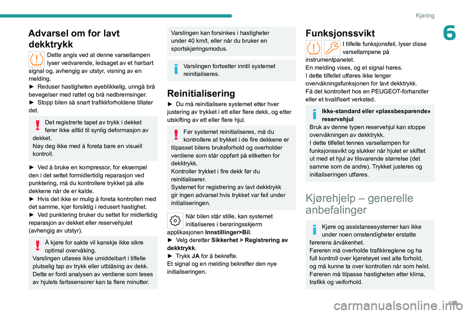 PEUGEOT 508 2023 Instruksjoner for bruk (in Norwegian) 109
Kjøring
6Advarsel om for lavt dekktrykk
Dette angis ved at denne varsellampen
lyser vedvarende, ledsaget av et hørbart
signal og, avhengig av utstyr, visning av en
melding.
â–º
Reduser hast PEUGEOT 508 2023 Instruksjoner for bruk (in Norwegian) 109
Kjøring
6Advarsel om for lavt dekktrykk
Dette angis ved at denne varsellampen
lyser vedvarende, ledsaget av et hørbart
signal og, avhengig av utstyr, visning av en
melding.
â–º
Reduser hast