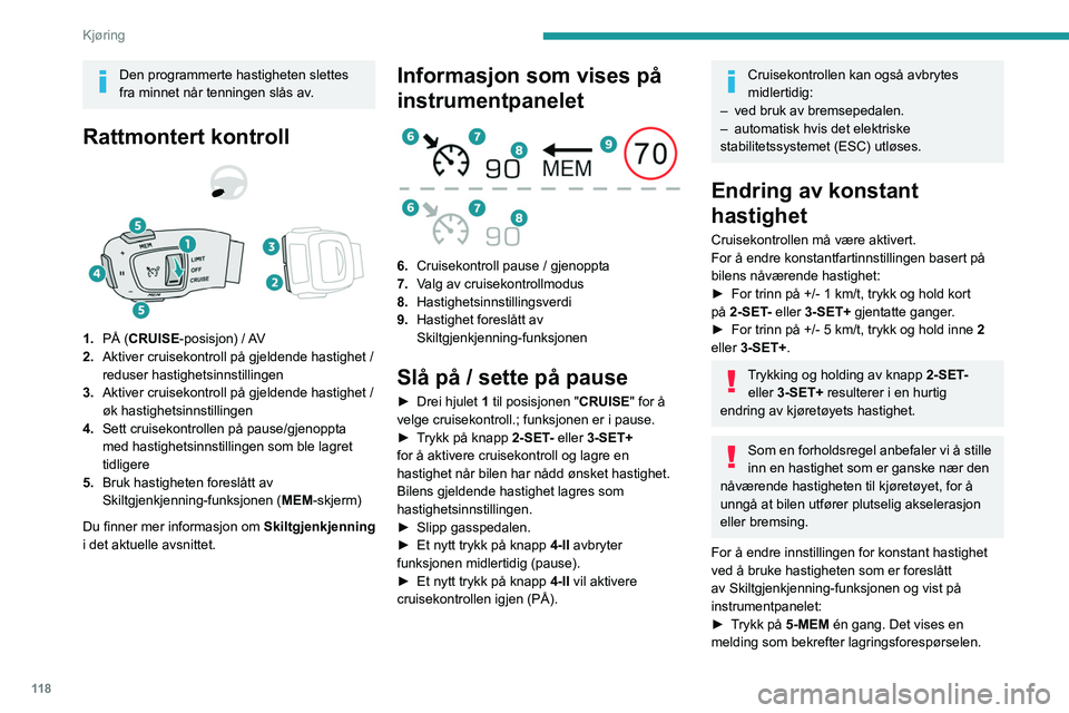 PEUGEOT 508 2023 Instruksjoner for bruk (in Norwegian) 11 8
Kjøring
Den programmerte hastigheten slettes
fra minnet når tenningen slås av.
Rattmontert kontroll
1.PÃ… (CRUISE-posisjon) / AV
2. Aktiver cruisekontroll på gjeldende hastighet /
redus PEUGEOT 508 2023 Instruksjoner for bruk (in Norwegian) 11 8
Kjøring
Den programmerte hastigheten slettes
fra minnet når tenningen slås av.
Rattmontert kontroll
1.PÃ… (CRUISE-posisjon) / AV
2. Aktiver cruisekontroll på gjeldende hastighet /
redus