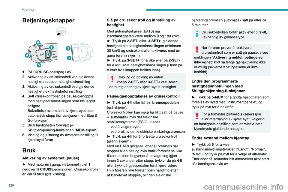 PEUGEOT 508 2023 Instruksjoner for bruk (in Norwegian) 120
Kjøring
Betjeningsknapper
1.PÅ (CRUISE-posisjon) / AV
2. Aktivering av cruisekontroll ved gjeldende
hastighet / reduser hastighetsinnstilling
3. Aktivering av cruisekontroll ved gjeldende
has PEUGEOT 508 2023 Instruksjoner for bruk (in Norwegian) 120
Kjøring
Betjeningsknapper
1.PÅ (CRUISE-posisjon) / AV
2. Aktivering av cruisekontroll ved gjeldende
hastighet / reduser hastighetsinnstilling
3. Aktivering av cruisekontroll ved gjeldende
has