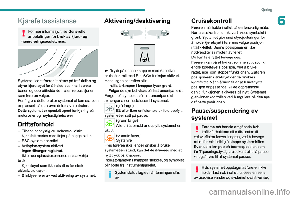 PEUGEOT 508 2023 Instruksjoner for bruk (in Norwegian) 123
Kjøring
6Kjørefeltassistanse
For mer informasjon, se Generelle
anbefalinger for bruk av kjøre- og
manøvreringsassistanse: .
Systemet identifiserer kantene på trafikkfilen og
styrer kj PEUGEOT 508 2023 Instruksjoner for bruk (in Norwegian) 123
Kjøring
6Kjørefeltassistanse
For mer informasjon, se Generelle
anbefalinger for bruk av kjøre- og
manøvreringsassistanse: .
Systemet identifiserer kantene på trafikkfilen og
styrer kj