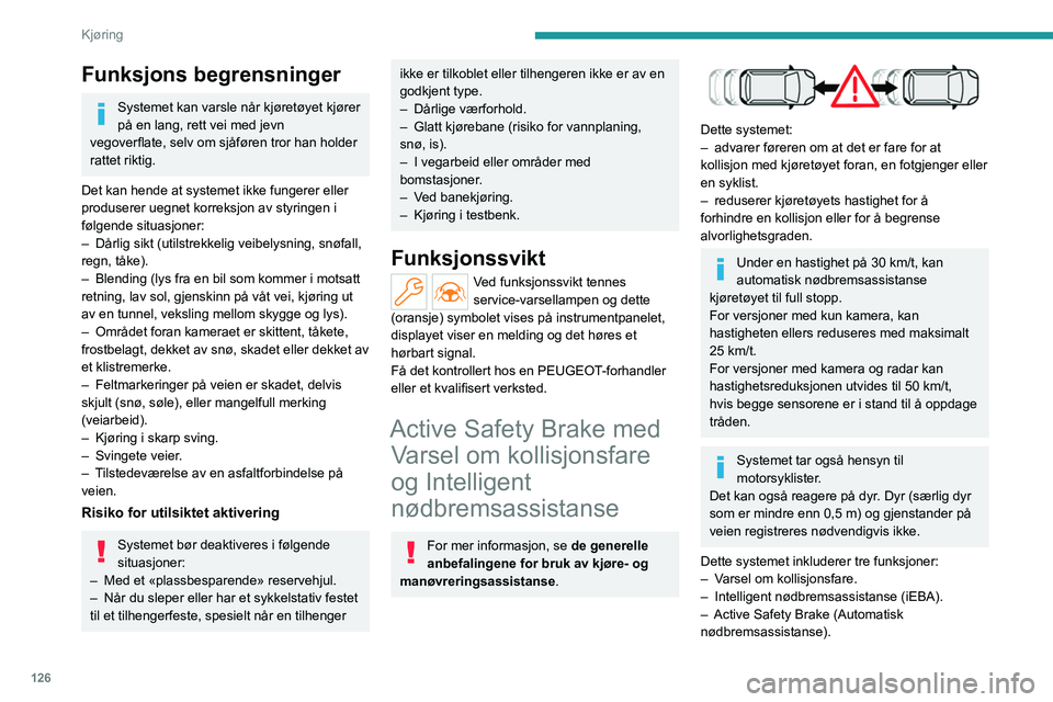 PEUGEOT 508 2023  Instruksjoner for bruk (in Norwegian) 126
Kjøring
Funksjons begrensninger
Systemet kan varsle når kjøretøyet kjører 
på en lang, rett vei med jevn 
vegoverflate, selv om sjåføren tror han holder 
rattet riktig.
Det kan hende at sy