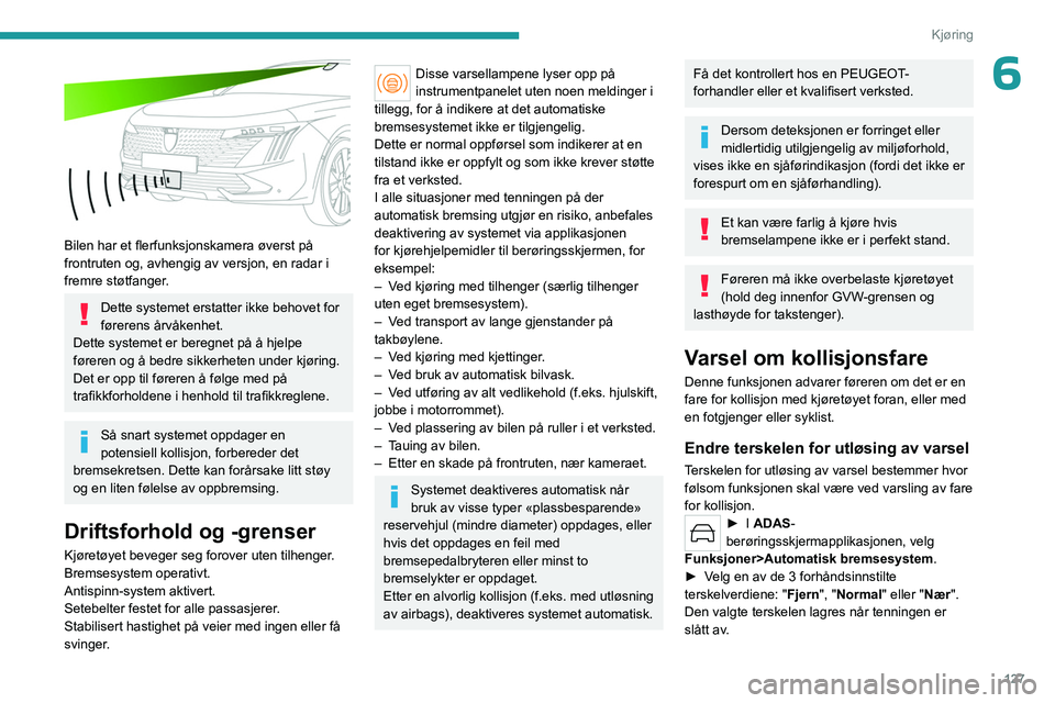 PEUGEOT 508 2023 Instruksjoner for bruk (in Norwegian) 127
Kjøring
6
Bilen har et flerfunksjonskamera øverst på
frontruten og, avhengig av versjon, en radar i
fremre støtfanger.
Dette systemet erstatter ikke behovet for
førerens årvåkenhet.
De PEUGEOT 508 2023 Instruksjoner for bruk (in Norwegian) 127
Kjøring
6
Bilen har et flerfunksjonskamera øverst på
frontruten og, avhengig av versjon, en radar i
fremre støtfanger.
Dette systemet erstatter ikke behovet for
førerens årvåkenhet.
De