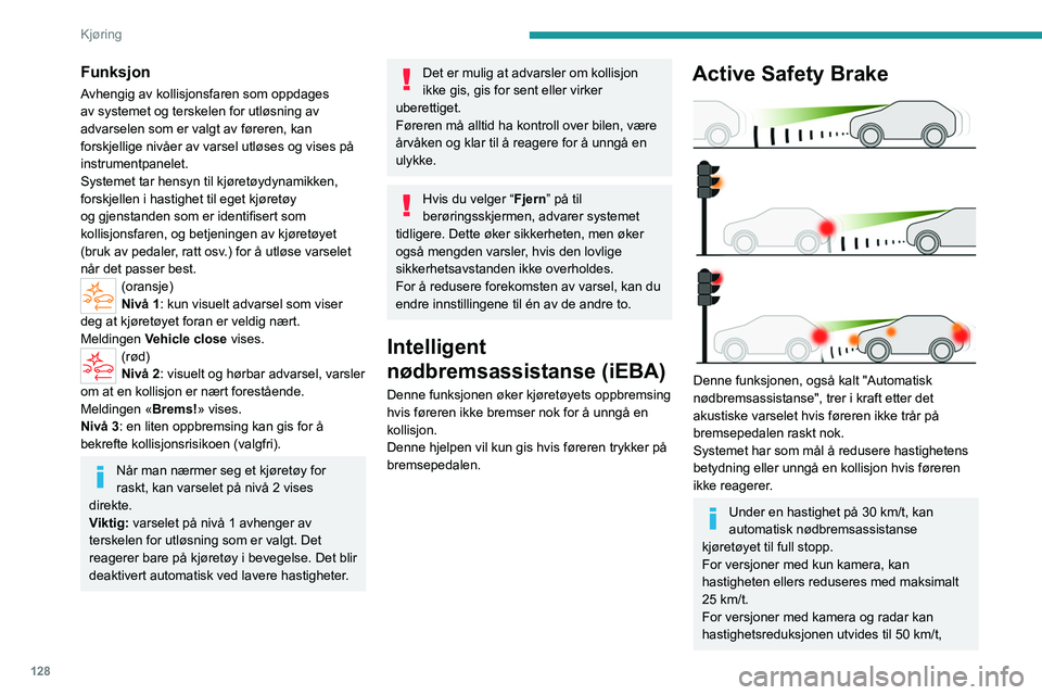 PEUGEOT 508 2023  Instruksjoner for bruk (in Norwegian) 128
Kjøring
Funksjon
Avhengig av kollisjonsfaren som oppdages 
av systemet og terskelen for utløsning av 
advarselen som er valgt av føreren, kan 
forskjellige nivåer av varsel utløses og vises p
