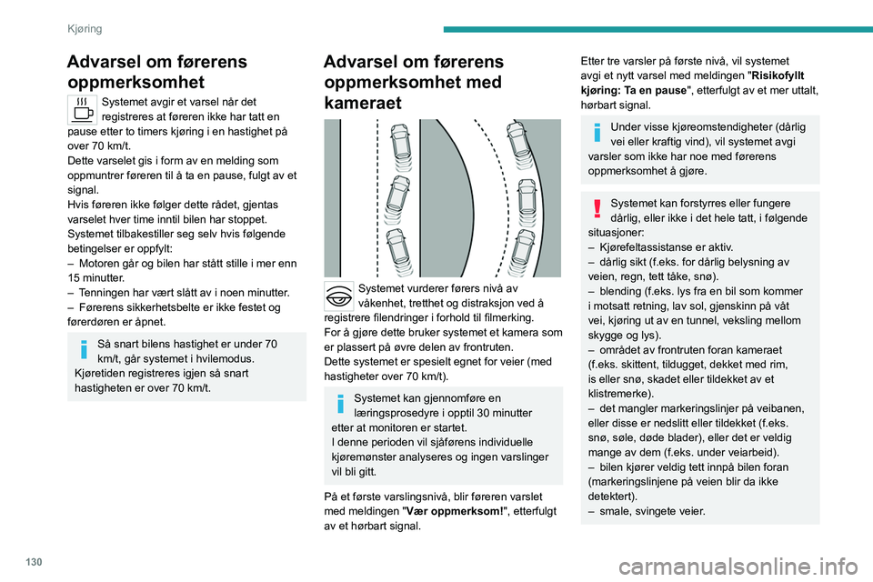 PEUGEOT 508 2023  Instruksjoner for bruk (in Norwegian) 130
Kjøring
Advarsel om førerens oppmerksomhet
Systemet avgir et varsel når det 
registreres at føreren ikke har tatt en 
pause etter to timers kjøring i en hastighet på 
over 70 km/t.
Dette var