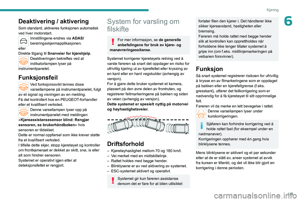PEUGEOT 508 2023  Instruksjoner for bruk (in Norwegian) 131
Kjøring
6Deaktivering / aktivering
Som standard, aktiveres funksjonen automatisk 
ved hver motorstart.
Innstillingene endres via ADAS/ 
berøringsskjermapplikasjonen.
eller
Direkte tilgang til  S