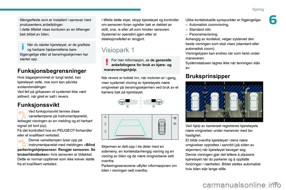 PEUGEOT 508 2023  Instruksjoner for bruk (in Norwegian) 137
Kjøring
6tillengerfeste som er installert i samsvar med 
produsentens anbefalinger.
I dette tilfellet vises konturen av en tilhenger 
bak bildet av bilen.
Når du starter kjøretøyet, er de graf