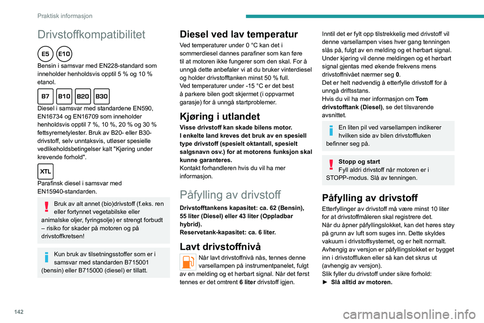 PEUGEOT 508 2023  Instruksjoner for bruk (in Norwegian) 142
Praktisk informasjon
Drivstoffkompatibilitet  
Bensin i samsvar med EN228-standard som 
inneholder henholdsvis opptil 5 % og 10 % 
etanol.
  
Diesel i samsvar med standardene EN590, 
EN16734 og EN