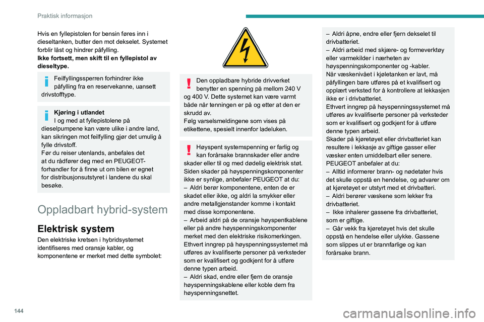 PEUGEOT 508 2023  Instruksjoner for bruk (in Norwegian) 144
Praktisk informasjon
Hvis en fyllepistolen for bensin føres inn i 
dieseltanken, butter den mot dekselet. Systemet 
forblir låst og hindrer påfylling.
Ikke fortsett, men skift til en fyllepisto