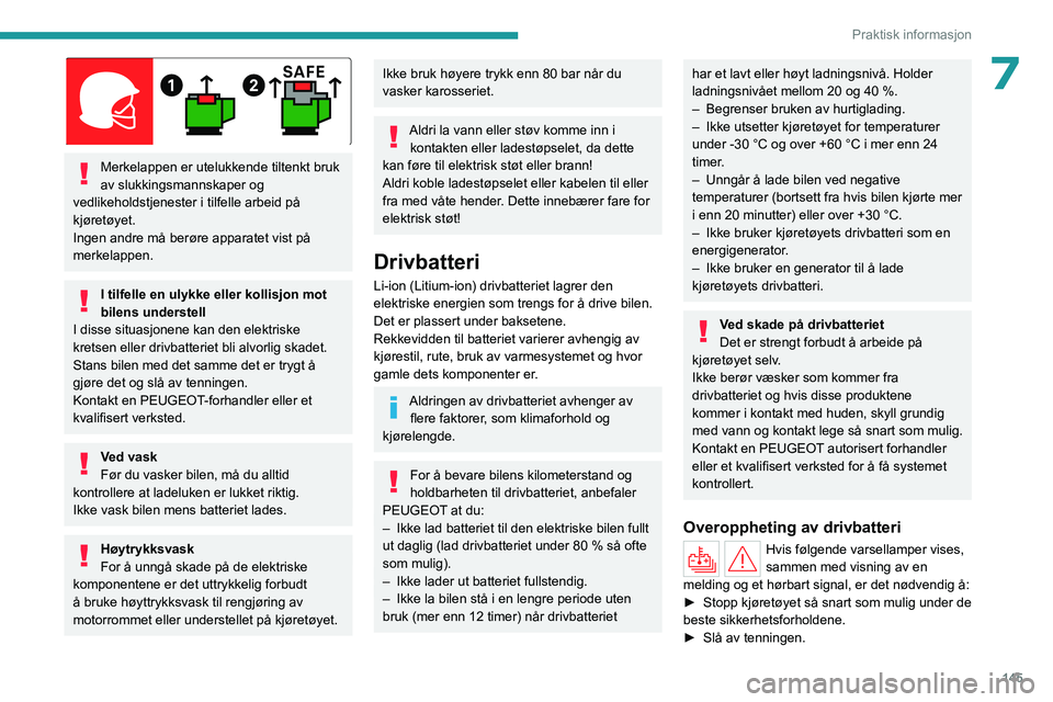PEUGEOT 508 2023  Instruksjoner for bruk (in Norwegian) 145
Praktisk informasjon
7
 
Merkelappen er utelukkende tiltenkt bruk 
av slukkingsmannskaper og 
vedlikeholdstjenester i tilfelle arbeid på 
kjøretøyet.
Ingen andre må berøre apparatet vist på 