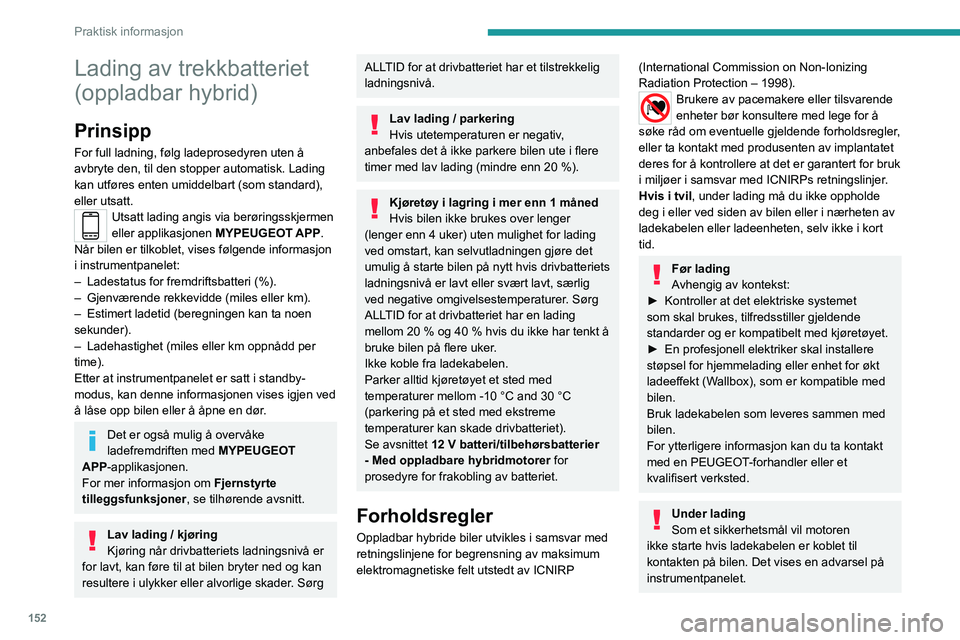PEUGEOT 508 2023  Instruksjoner for bruk (in Norwegian) 152
Praktisk informasjon
Lading av trekkbatteriet 
(oppladbar hybrid)
Prinsipp
For full ladning, følg ladeprosedyren uten å 
avbryte den, til den stopper automatisk. Lading 
kan utføres enten umidd