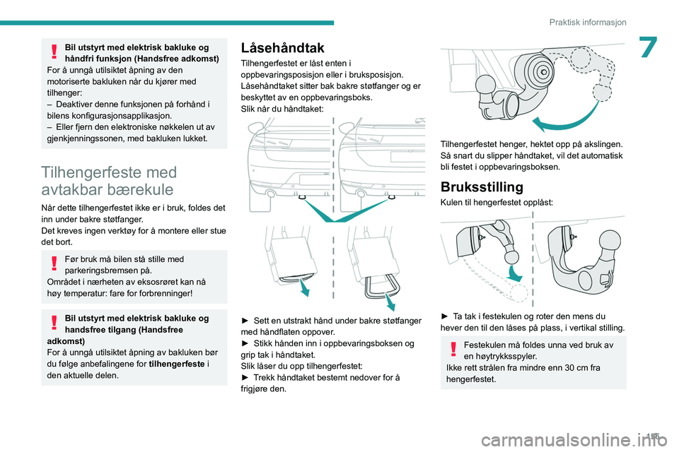 PEUGEOT 508 2023  Instruksjoner for bruk (in Norwegian) 155
Praktisk informasjon
7Bil utstyrt med elektrisk bakluke og 
håndfri funksjon (Handsfree adkomst)
For å unngå utilsiktet åpning av den 
motoriserte bakluken når du kjører med 
tilhenger:
–
