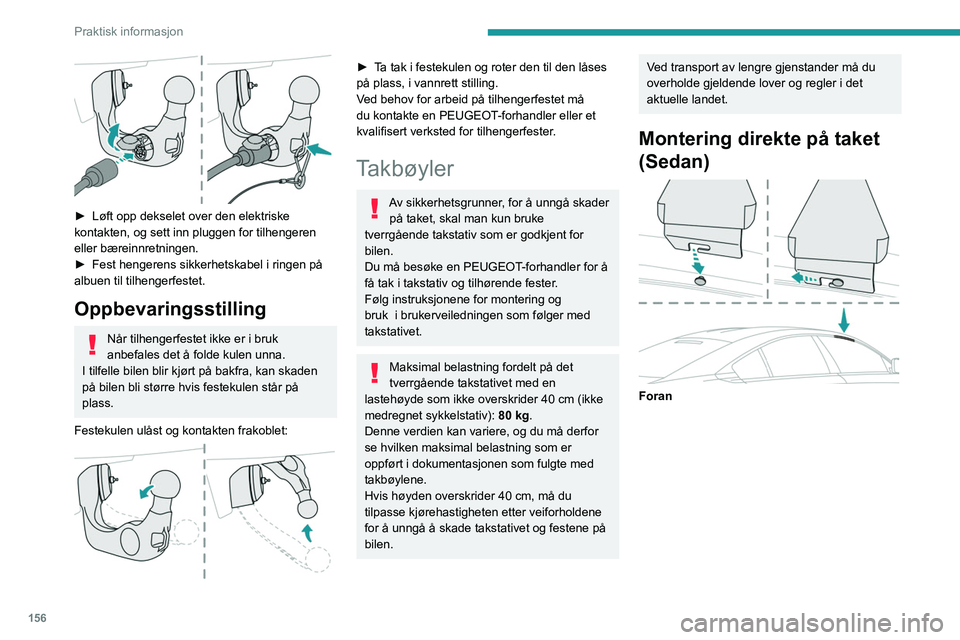 PEUGEOT 508 2023  Instruksjoner for bruk (in Norwegian) 156
Praktisk informasjon
 
► Løft opp dekselet over den elektriske 
kontakten, og sett inn pluggen for tilhengeren 
eller bæreinnretningen.
►
 
Fest hengerens sikkerhetskabel i ringen på 
albue