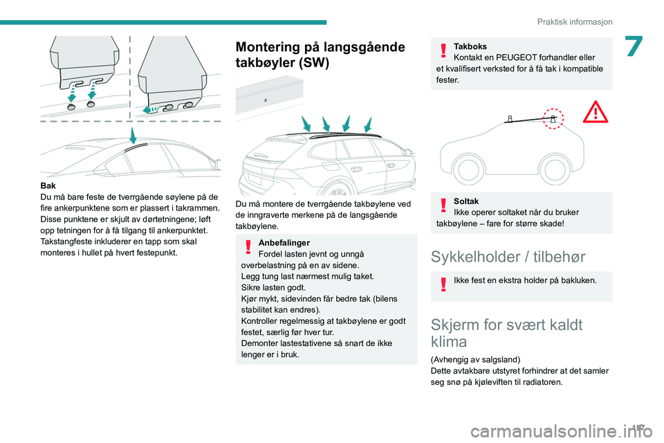 PEUGEOT 508 2023  Instruksjoner for bruk (in Norwegian) 157
Praktisk informasjon
7
 
Bak
Du må bare feste de tverrgående søylene på de 
fire ankerpunktene som er plassert i takrammen. 
Disse punktene er skjult av dørtetningene; løft 
opp tetningen fo