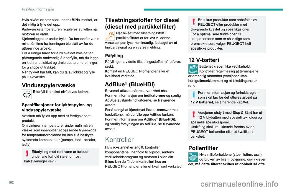 PEUGEOT 508 2023 Instruksjoner for bruk (in Norwegian) 162
Praktisk informasjon
Hvis nivået er nær eller under «MIN»-merket, er
det viktig å fylle det opp.
Kjølevæsketemperaturen reguleres av viften når
motoren er varm.
Kjøleanlegget er under t PEUGEOT 508 2023 Instruksjoner for bruk (in Norwegian) 162
Praktisk informasjon
Hvis nivået er nær eller under «MIN»-merket, er
det viktig å fylle det opp.
Kjølevæsketemperaturen reguleres av viften når
motoren er varm.
Kjøleanlegget er under t