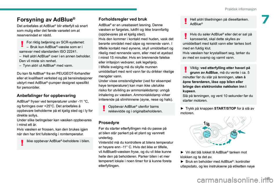 PEUGEOT 508 2023 Instruksjoner for bruk (in Norwegian) 165
Praktisk informasjon
7Forsyning av AdBlue®
Det anbefales at AdBlue® blir etterfylt så snart
som mulig etter det første varselet om at
reservenivået er nådd.
For riktig betjening av SCR-sys PEUGEOT 508 2023 Instruksjoner for bruk (in Norwegian) 165
Praktisk informasjon
7Forsyning av AdBlue®
Det anbefales at AdBlue® blir etterfylt så snart
som mulig etter det første varselet om at
reservenivået er nådd.
For riktig betjening av SCR-sys