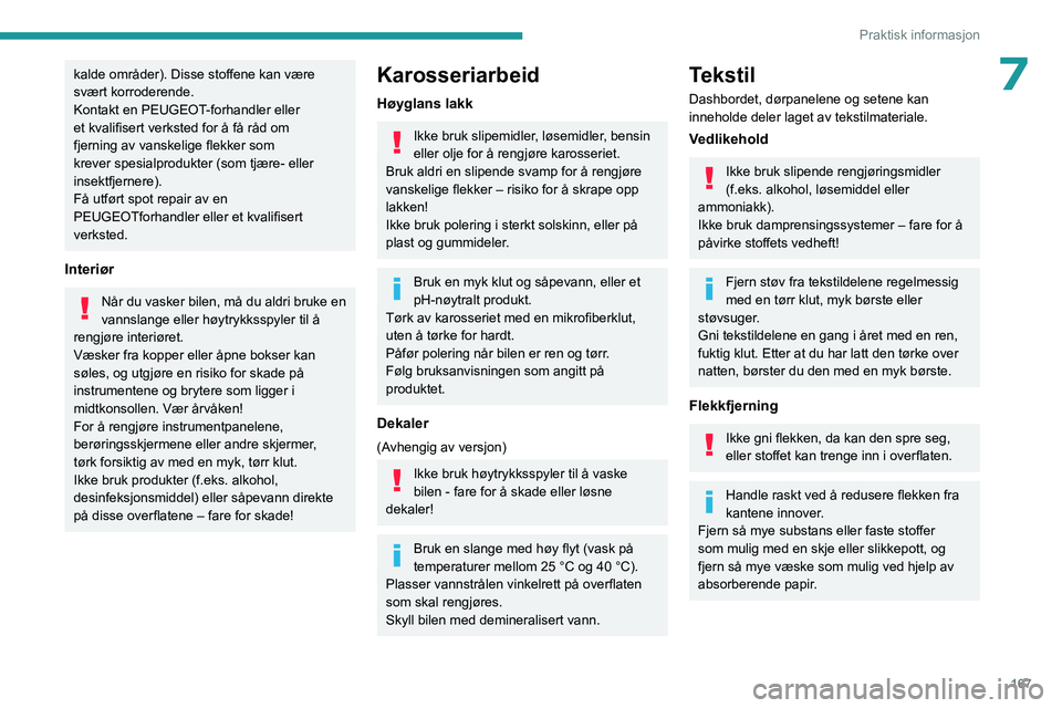 PEUGEOT 508 2023 Instruksjoner for bruk (in Norwegian) 167
Praktisk informasjon
7kalde områder). Disse stoffene kan være
svært korroderende.
Kontakt en PEUGEOT-forhandler eller
et kvalifisert verksted for å få råd om
fjerning av vanskelige flekke PEUGEOT 508 2023 Instruksjoner for bruk (in Norwegian) 167
Praktisk informasjon
7kalde områder). Disse stoffene kan være
svært korroderende.
Kontakt en PEUGEOT-forhandler eller
et kvalifisert verksted for å få råd om
fjerning av vanskelige flekke