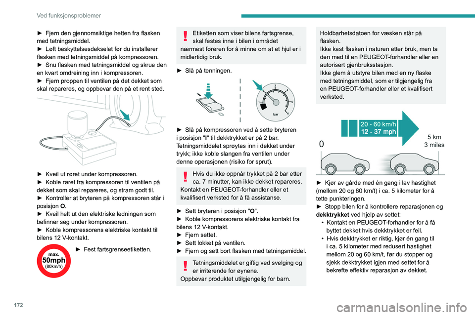 PEUGEOT 508 2023 Instruksjoner for bruk (in Norwegian) 172
Ved funksjonsproblemer
► Fjern den gjennomsiktige hetten fra flasken
med tetningsmiddel.
►
Løft beskyttelsesdekselet før du installerer
flasken med tetningsmiddel på kompressoren.
►
PEUGEOT 508 2023 Instruksjoner for bruk (in Norwegian) 172
Ved funksjonsproblemer
► Fjern den gjennomsiktige hetten fra flasken
med tetningsmiddel.
►
Løft beskyttelsesdekselet før du installerer
flasken med tetningsmiddel på kompressoren.
►