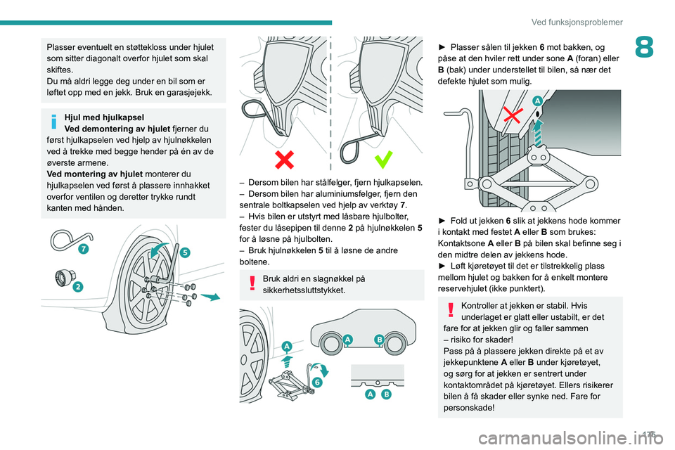 PEUGEOT 508 2023 Instruksjoner for bruk (in Norwegian) 175
Ved funksjonsproblemer
8Plasser eventuelt en støttekloss under hjulet
som sitter diagonalt overfor hjulet som skal
skiftes.
Du må aldri legge deg under en bil som er
løftet opp med en jekk. PEUGEOT 508 2023 Instruksjoner for bruk (in Norwegian) 175
Ved funksjonsproblemer
8Plasser eventuelt en støttekloss under hjulet
som sitter diagonalt overfor hjulet som skal
skiftes.
Du må aldri legge deg under en bil som er
løftet opp med en jekk.