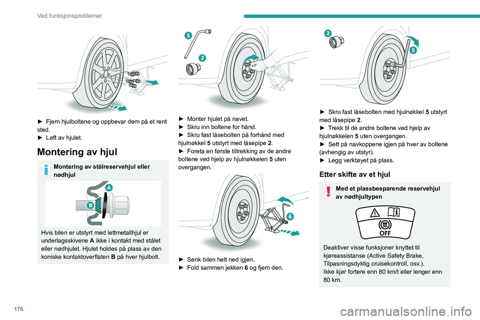 PEUGEOT 508 2023  Instruksjoner for bruk (in Norwegian) 176
Ved funksjonsproblemer
 
 
► Fjern hjulboltene og oppbevar dem på et rent 
sted.
►
 
Løft av hjulet.
Montering av hjul
Montering av stålreservehjul eller 
nødhjul
Hvis bilen er utstyrt med