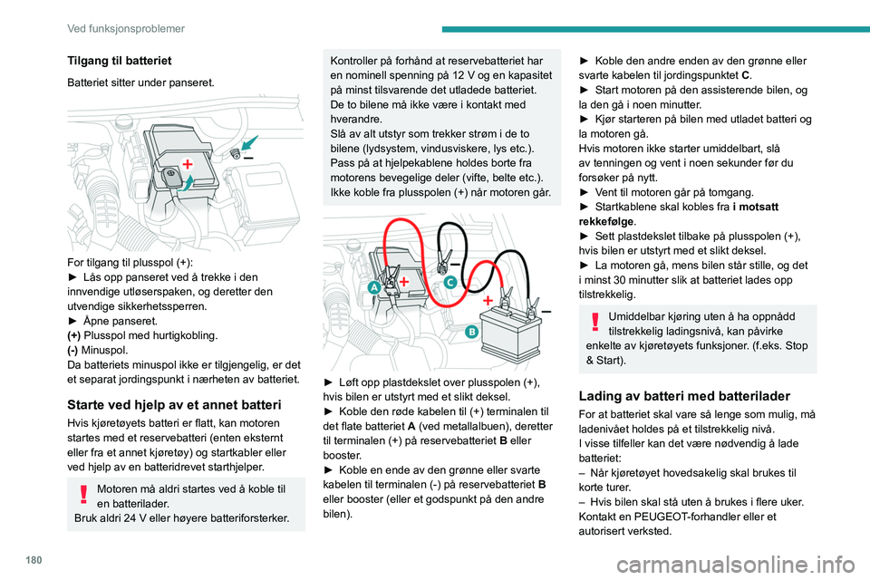 PEUGEOT 508 2023 Instruksjoner for bruk (in Norwegian) 180
Ved funksjonsproblemer
Tilgang til batteriet
Batteriet sitter under panseret.
For tilgang til plusspol (+):
► Lås opp panseret ved å trekke i den
innvendige utløserspaken, og deretter den PEUGEOT 508 2023 Instruksjoner for bruk (in Norwegian) 180
Ved funksjonsproblemer
Tilgang til batteriet
Batteriet sitter under panseret.
For tilgang til plusspol (+):
► Lås opp panseret ved å trekke i den
innvendige utløserspaken, og deretter den