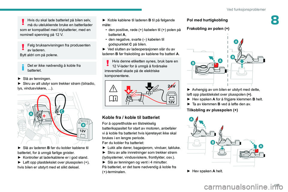 PEUGEOT 508 2023 Instruksjoner for bruk (in Norwegian) 181
Ved funksjonsproblemer
8Hvis du skal lade batteriet på bilen selv,
må du utelukkende bruke en batterilader
som er kompatibel med blybatterier, med en
nominell spenning på 12
V.
Følg bruks PEUGEOT 508 2023 Instruksjoner for bruk (in Norwegian) 181
Ved funksjonsproblemer
8Hvis du skal lade batteriet på bilen selv,
må du utelukkende bruke en batterilader
som er kompatibel med blybatterier, med en
nominell spenning på 12
V.
Følg bruks