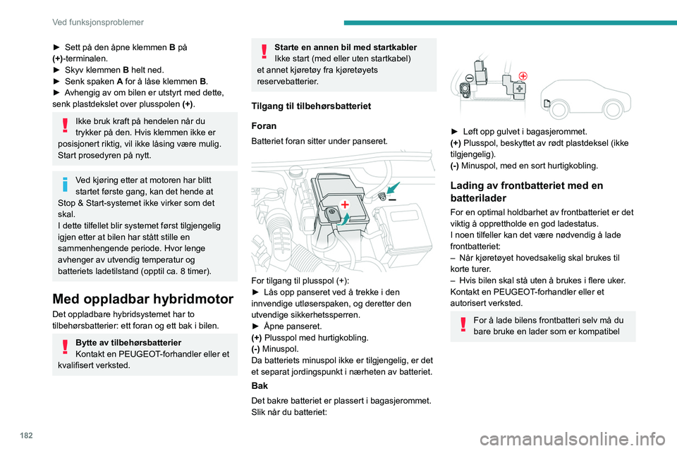 PEUGEOT 508 2023 Instruksjoner for bruk (in Norwegian) 182
Ved funksjonsproblemer
► Sett på den åpne klemmen B på
(+)-terminalen.
►
Skyv klemmen
B helt ned.
►
Senk spaken A
for å låse klemmen B.
►
A
vhengig av om bilen er utstyr PEUGEOT 508 2023 Instruksjoner for bruk (in Norwegian) 182
Ved funksjonsproblemer
► Sett på den åpne klemmen B på
(+)-terminalen.
►
Skyv klemmen
B helt ned.
►
Senk spaken A
for å låse klemmen B.
►
A
vhengig av om bilen er utstyr