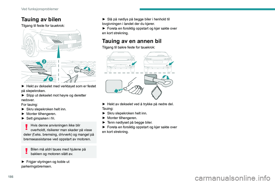PEUGEOT 508 2023 Instruksjoner for bruk (in Norwegian) 186
Ved funksjonsproblemer
Tauing av bilen
Tilgang til feste for tauekrok:
► Hekt av dekselet med verktøyet som er festet
på slepekroken.
►
Slipp ut dekselet mot høyre og deretter
nedove PEUGEOT 508 2023 Instruksjoner for bruk (in Norwegian) 186
Ved funksjonsproblemer
Tauing av bilen
Tilgang til feste for tauekrok:
► Hekt av dekselet med verktøyet som er festet
på slepekroken.
►
Slipp ut dekselet mot høyre og deretter
nedove