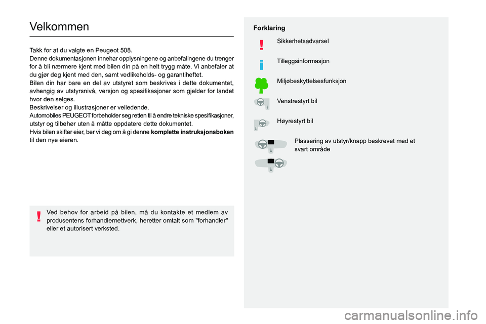 PEUGEOT 508 2023  Instruksjoner for bruk (in Norwegian)   
 
 
 
  
   
   
 
  
 
  
 
 
   
 
 
   
 
 
  
Velkommen
Takk for at du valgte en Peugeot 508.
Denne dokumentasjonen innehar opplysningene og anbefalingene du trenger 
for å bli nærmere kjent 