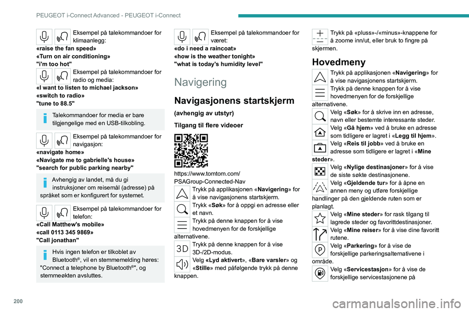 PEUGEOT 508 2023 Instruksjoner for bruk (in Norwegian) 200
PEUGEOT i-Connect Advanced - PEUGEOT i-Connect
Eksempel på talekommandoer for
klimaanlegg:
«raise the fan speed»
«Turn on air conditioning»
"i'm too hot"
Eksempel på talekommand PEUGEOT 508 2023 Instruksjoner for bruk (in Norwegian) 200
PEUGEOT i-Connect Advanced - PEUGEOT i-Connect
Eksempel på talekommandoer for
klimaanlegg:
«raise the fan speed»
«Turn on air conditioning»
"i'm too hot"
Eksempel på talekommand
