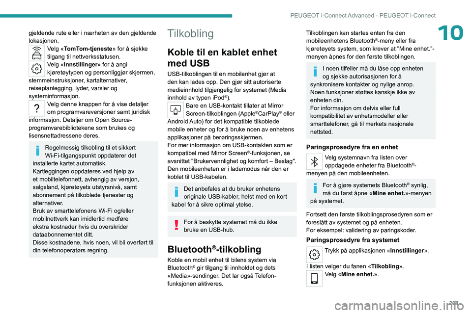 PEUGEOT 508 2023 Instruksjoner for bruk (in Norwegian) 201
PEUGEOT i-Connect Advanced - PEUGEOT i-Connect
10gjeldende rute eller i nærheten av den gjeldende
lokasjonen.
Velg «TomTom-tjeneste» for å sjekke
tilgang til nettverksstatusen.
Velg «Innsti PEUGEOT 508 2023 Instruksjoner for bruk (in Norwegian) 201
PEUGEOT i-Connect Advanced - PEUGEOT i-Connect
10gjeldende rute eller i nærheten av den gjeldende
lokasjonen.
Velg «TomTom-tjeneste» for å sjekke
tilgang til nettverksstatusen.
Velg «Innsti