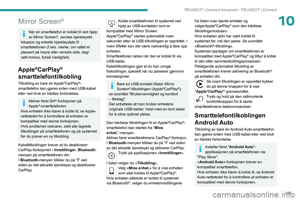 PEUGEOT 508 2023 Instruksjoner for bruk (in Norwegian) 203
PEUGEOT i-Connect Advanced - PEUGEOT i-Connect
10Mirror Screen®
Når en smarttelefon er koblet til ved hjelp
av Mirror Screen®, sendes kjøretøyets
lokasjon og enkelte kjøretøydata til
sma PEUGEOT 508 2023 Instruksjoner for bruk (in Norwegian) 203
PEUGEOT i-Connect Advanced - PEUGEOT i-Connect
10Mirror Screen®
Når en smarttelefon er koblet til ved hjelp
av Mirror Screen®, sendes kjøretøyets
lokasjon og enkelte kjøretøydata til
sma