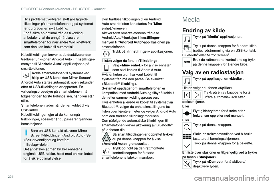 PEUGEOT 508 2023 Instruksjoner for bruk (in Norwegian) 204
PEUGEOT i-Connect Advanced - PEUGEOT i-Connect
Hvis problemet vedvarer, slett alle lagrede
tilkoblinger på smarttelefonen og på systemet
før du prøver en ny tilkobling.
For å sikre en optim PEUGEOT 508 2023 Instruksjoner for bruk (in Norwegian) 204
PEUGEOT i-Connect Advanced - PEUGEOT i-Connect
Hvis problemet vedvarer, slett alle lagrede
tilkoblinger på smarttelefonen og på systemet
før du prøver en ny tilkobling.
For å sikre en optim