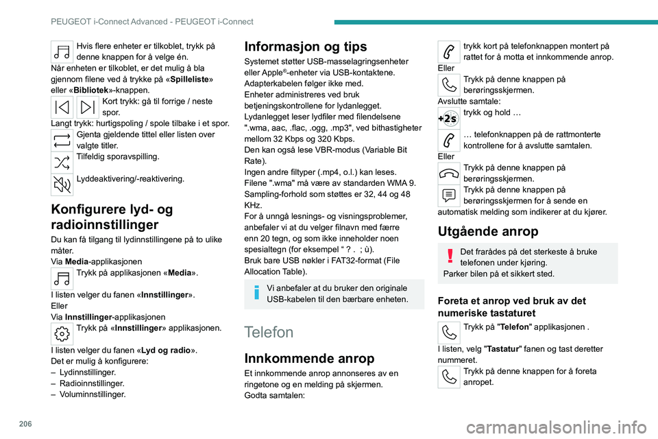 PEUGEOT 508 2023 Instruksjoner for bruk (in Norwegian) 206
PEUGEOT i-Connect Advanced - PEUGEOT i-Connect
Hvis flere enheter er tilkoblet, trykk på
denne knappen for å velge én.
Når enheten er tilkoblet, er det mulig å bla
gjennom filene ved å try PEUGEOT 508 2023 Instruksjoner for bruk (in Norwegian) 206
PEUGEOT i-Connect Advanced - PEUGEOT i-Connect
Hvis flere enheter er tilkoblet, trykk på
denne knappen for å velge én.
Når enheten er tilkoblet, er det mulig å bla
gjennom filene ved å try