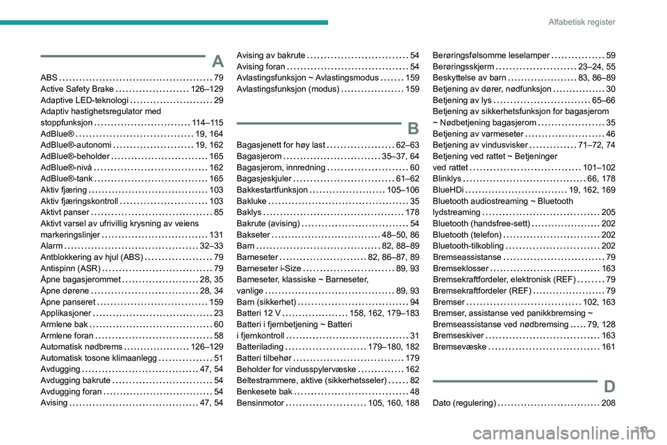 PEUGEOT 508 2023  Instruksjoner for bruk (in Norwegian) 213
Alfabetisk register
A
ABS    79
Active Safety Brake     
126–129
Adaptive LED-teknologi
    
29
Adaptiv hastighetsregulator med  
stoppfunksjon
    
114–115
AdBlue®
    
19, 164
AdBlue®-auto