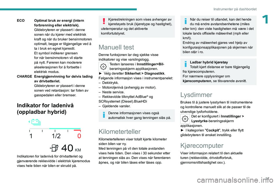 PEUGEOT 508 2023 Instruksjoner for bruk (in Norwegian) 21
Instrumenter på dashbordet
1ECO Optimal bruk av energi (intern forbrenning eller elektrisk).
Glidebryteren er plassert i denne
sonen når du kjører med elektrisk
kraft og når du bruker bensinm PEUGEOT 508 2023 Instruksjoner for bruk (in Norwegian) 21
Instrumenter på dashbordet
1ECO Optimal bruk av energi (intern forbrenning eller elektrisk).
Glidebryteren er plassert i denne
sonen når du kjører med elektrisk
kraft og når du bruker bensinm