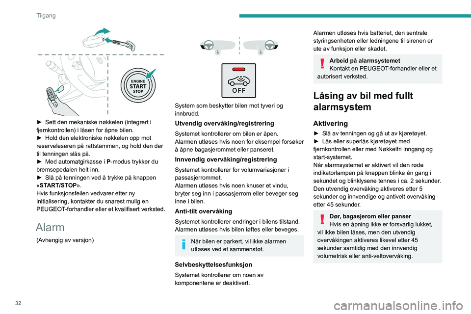 PEUGEOT 508 2023 Instruksjoner for bruk (in Norwegian) 32
Tilgang
► Sett den mekaniske nøkkelen (integrert i
fjernkontrollen) i låsen for åpne bilen.
►
Hold den elektroniske nøkkelen opp mot
reserveleseren på rattstammen, og hold den der
t PEUGEOT 508 2023 Instruksjoner for bruk (in Norwegian) 32
Tilgang
► Sett den mekaniske nøkkelen (integrert i
fjernkontrollen) i låsen for åpne bilen.
►
Hold den elektroniske nøkkelen opp mot
reserveleseren på rattstammen, og hold den der
t