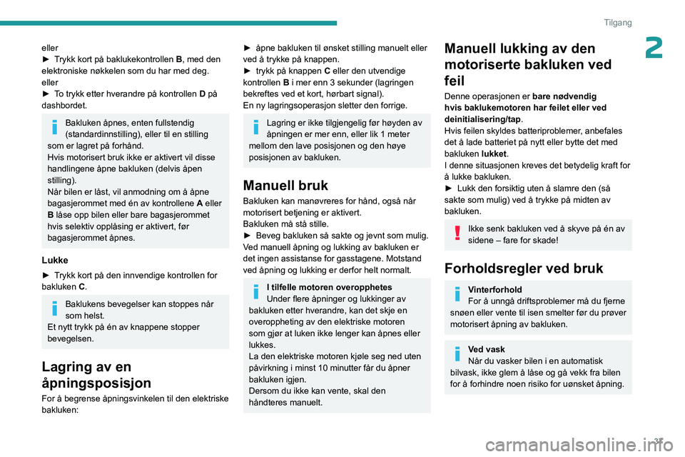 PEUGEOT 508 2023 Instruksjoner for bruk (in Norwegian) 37
Tilgang
2eller
► T rykk kort på baklukekontrollen B, med den
elektroniske nøkkelen som du har med deg.
eller
►
T
o trykk etter hverandre på kontrollen D på
dashbordet.
Bakluken åpne PEUGEOT 508 2023 Instruksjoner for bruk (in Norwegian) 37
Tilgang
2eller
► T rykk kort på baklukekontrollen B, med den
elektroniske nøkkelen som du har med deg.
eller
►
T
o trykk etter hverandre på kontrollen D på
dashbordet.
Bakluken åpne