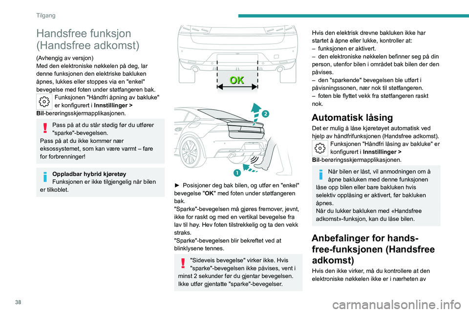 PEUGEOT 508 2023 Instruksjoner for bruk (in Norwegian) 38
Tilgang
Handsfree funksjon
(Handsfree adkomst)
(Avhengig av versjon)
Med den elektroniske nøkkelen på deg, lar
denne funksjonen den elektriske bakluken
åpnes, lukkes eller stoppes via en " PEUGEOT 508 2023 Instruksjoner for bruk (in Norwegian) 38
Tilgang
Handsfree funksjon
(Handsfree adkomst)
(Avhengig av versjon)
Med den elektroniske nøkkelen på deg, lar
denne funksjonen den elektriske bakluken
åpnes, lukkes eller stoppes via en "