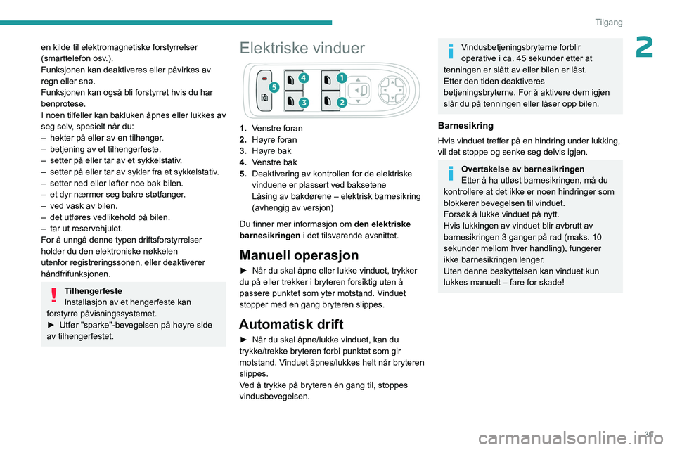 PEUGEOT 508 2023 Instruksjoner for bruk (in Norwegian) 39
Tilgang
2en kilde til elektromagnetiske forstyrrelser
(smarttelefon osv.).
Funksjonen kan deaktiveres eller påvirkes av
regn eller snø.
Funksjonen kan også bli forstyrret hvis du har
benprote PEUGEOT 508 2023 Instruksjoner for bruk (in Norwegian) 39
Tilgang
2en kilde til elektromagnetiske forstyrrelser
(smarttelefon osv.).
Funksjonen kan deaktiveres eller påvirkes av
regn eller snø.
Funksjonen kan også bli forstyrret hvis du har
benprote