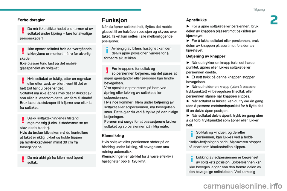 PEUGEOT 508 2023 Instruksjoner for bruk (in Norwegian) 41
Tilgang
2Forholdsregler
Du må ikke stikke hodet eller armer ut av
soltaket under kjøring – fare for alvorlige
personskader!
Ikke operer soltaket hvis de tverrgående
takbøylene er montert â PEUGEOT 508 2023 Instruksjoner for bruk (in Norwegian) 41
Tilgang
2Forholdsregler
Du må ikke stikke hodet eller armer ut av
soltaket under kjøring – fare for alvorlige
personskader!
Ikke operer soltaket hvis de tverrgående
takbøylene er montert â