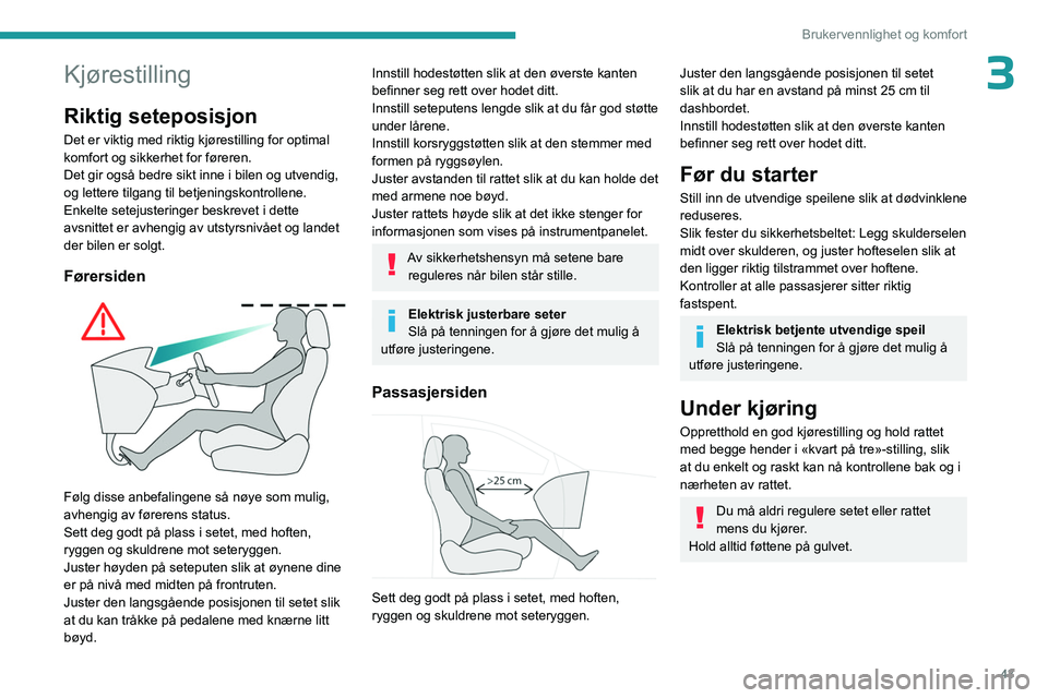 PEUGEOT 508 2023 Instruksjoner for bruk (in Norwegian) 43
Brukervennlighet og komfort
3Kjørestilling
Riktig seteposisjon
Det er viktig med riktig kjørestilling for optimal
komfort og sikkerhet for føreren.
Det gir også bedre sikt inne i bilen og utve PEUGEOT 508 2023 Instruksjoner for bruk (in Norwegian) 43
Brukervennlighet og komfort
3Kjørestilling
Riktig seteposisjon
Det er viktig med riktig kjørestilling for optimal
komfort og sikkerhet for føreren.
Det gir også bedre sikt inne i bilen og utve
