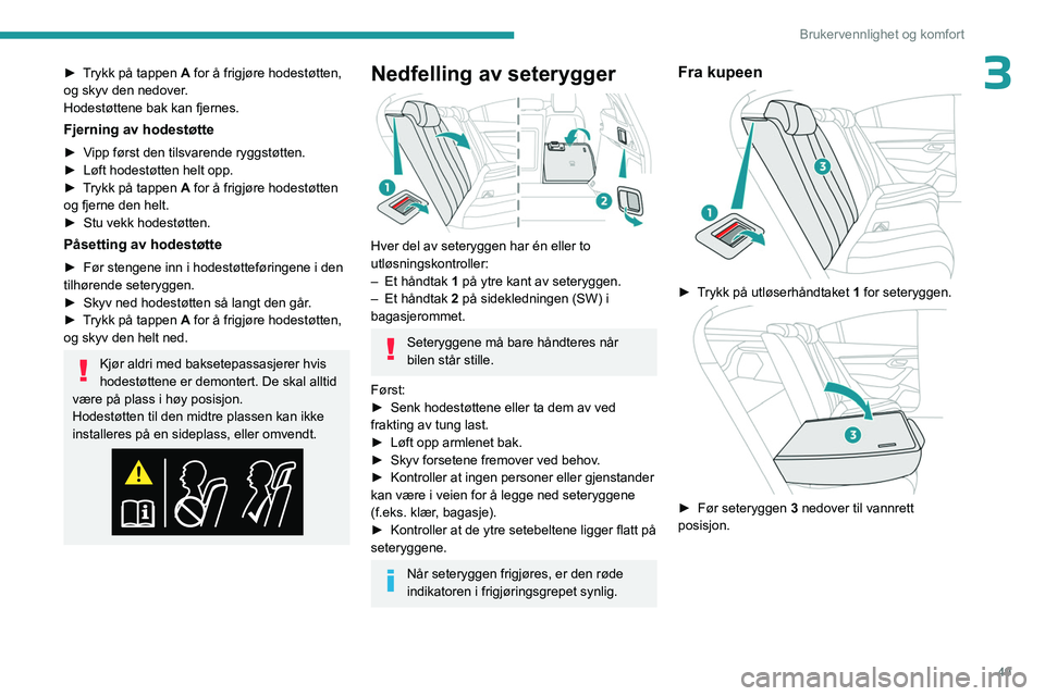 PEUGEOT 508 2023 Instruksjoner for bruk (in Norwegian) 49
Brukervennlighet og komfort
3► Trykk på tappen A for å frigjøre hodestøtten,
og skyv den nedover.
Hodestøttene bak kan fjernes.
Fjerning av hodestøtte
► Vipp først den tilsvarende ryggs PEUGEOT 508 2023 Instruksjoner for bruk (in Norwegian) 49
Brukervennlighet og komfort
3► Trykk på tappen A for å frigjøre hodestøtten,
og skyv den nedover.
Hodestøttene bak kan fjernes.
Fjerning av hodestøtte
► Vipp først den tilsvarende ryggs