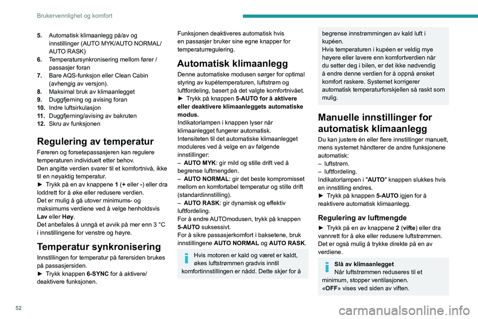 PEUGEOT 508 2023 Instruksjoner for bruk (in Norwegian) 52
Brukervennlighet og komfort
5.Automatisk klimaanlegg på/av og
innstillinger (AUTO MYK/AUTO NORMAL/
AUTO RASK)
6. Temperatursynkronisering mellom fører /
passasjer foran
7. Bare AQS-funksjon ell PEUGEOT 508 2023 Instruksjoner for bruk (in Norwegian) 52
Brukervennlighet og komfort
5.Automatisk klimaanlegg på/av og
innstillinger (AUTO MYK/AUTO NORMAL/
AUTO RASK)
6. Temperatursynkronisering mellom fører /
passasjer foran
7. Bare AQS-funksjon ell