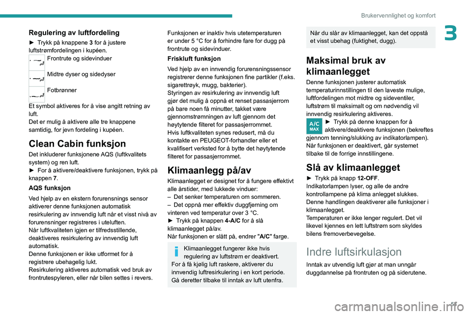 PEUGEOT 508 2023 Instruksjoner for bruk (in Norwegian) 53
Brukervennlighet og komfort
3Regulering av luftfordeling
► Trykk på knappene 3 for å justere
luftstrømfordelingen i kupéen.
Frontrute og sidevinduer
Midtre dyser og sidedyser
Fotbrønner
PEUGEOT 508 2023 Instruksjoner for bruk (in Norwegian) 53
Brukervennlighet og komfort
3Regulering av luftfordeling
► Trykk på knappene 3 for å justere
luftstrømfordelingen i kupéen.
Frontrute og sidevinduer
Midtre dyser og sidedyser
Fotbrønner