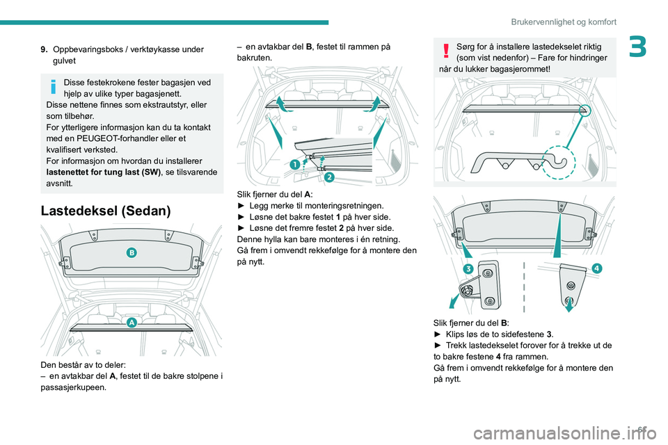 PEUGEOT 508 2023 Instruksjoner for bruk (in Norwegian) 61
Brukervennlighet og komfort
39.Oppbevaringsboks / verktøykasse under
gulvet
Disse festekrokene fester bagasjen ved
hjelp av ulike typer bagasjenett.
Disse nettene finnes som ekstrautstyr, eller PEUGEOT 508 2023 Instruksjoner for bruk (in Norwegian) 61
Brukervennlighet og komfort
39.Oppbevaringsboks / verktøykasse under
gulvet
Disse festekrokene fester bagasjen ved
hjelp av ulike typer bagasjenett.
Disse nettene finnes som ekstrautstyr, eller
