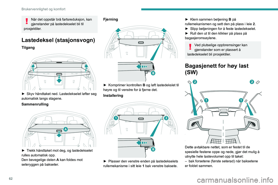 PEUGEOT 508 2023 Instruksjoner for bruk (in Norwegian) 62
Brukervennlighet og komfort
Når det oppstår brå fartsreduksjon, kan
gjenstander på lastedekselet bli til
prosjektiler.
Lastedeksel (stasjonsvogn)
Tilgang
► Skyv håndtaket ned. Lastedeks PEUGEOT 508 2023 Instruksjoner for bruk (in Norwegian) 62
Brukervennlighet og komfort
Når det oppstår brå fartsreduksjon, kan
gjenstander på lastedekselet bli til
prosjektiler.
Lastedeksel (stasjonsvogn)
Tilgang
► Skyv håndtaket ned. Lastedeks