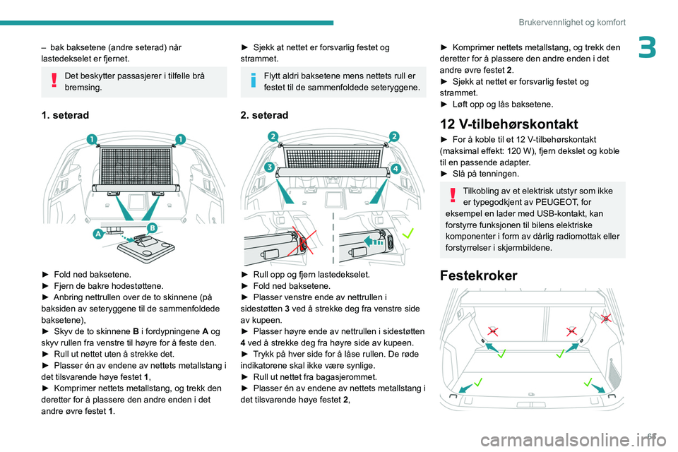 PEUGEOT 508 2023 Instruksjoner for bruk (in Norwegian) 63
Brukervennlighet og komfort
3– bak baksetene (andre seterad) når
lastedekselet er fjernet.
Det beskytter passasjerer i tilfelle brå
bremsing.
1. seterad
► Fold ned baksetene.
► Fjern PEUGEOT 508 2023 Instruksjoner for bruk (in Norwegian) 63
Brukervennlighet og komfort
3– bak baksetene (andre seterad) når
lastedekselet er fjernet.
Det beskytter passasjerer i tilfelle brå
bremsing.
1. seterad
► Fold ned baksetene.
► Fjern