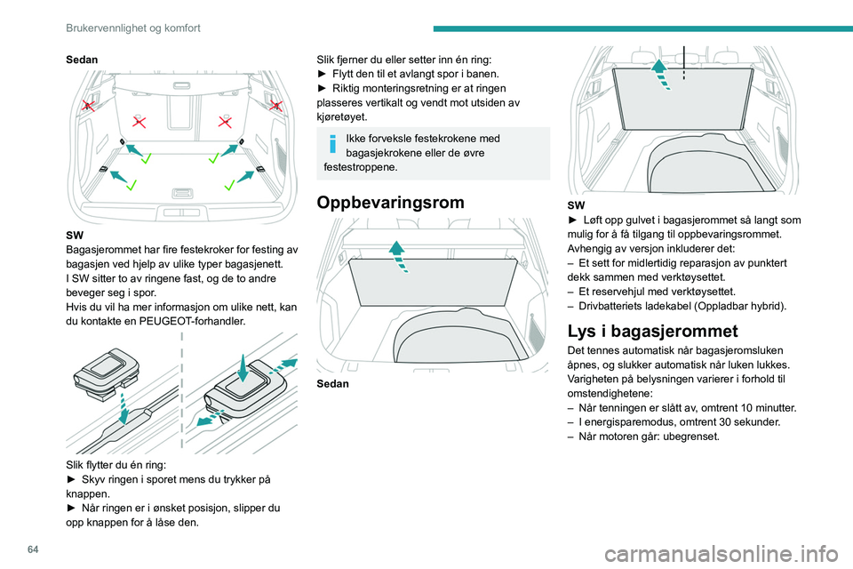 PEUGEOT 508 2023 Instruksjoner for bruk (in Norwegian) 64
Brukervennlighet og komfort
Sedan
SW
Bagasjerommet har fire festekroker for festing av
bagasjen ved hjelp av ulike typer bagasjenett.
I SW sitter to av ringene fast, og de to andre
beveger seg PEUGEOT 508 2023 Instruksjoner for bruk (in Norwegian) 64
Brukervennlighet og komfort
Sedan
SW
Bagasjerommet har fire festekroker for festing av
bagasjen ved hjelp av ulike typer bagasjenett.
I SW sitter to av ringene fast, og de to andre
beveger seg