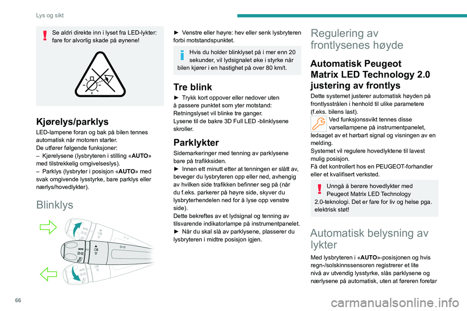 PEUGEOT 508 2023 Instruksjoner for bruk (in Norwegian) 66
Lys og sikt
Se aldri direkte inn i lyset fra LED-lykter:
fare for alvorlig skade på øynene!
Kjørelys/parklys
LED-lampene foran og bak på bilen tennes
automatisk når motoren starter.
De u PEUGEOT 508 2023 Instruksjoner for bruk (in Norwegian) 66
Lys og sikt
Se aldri direkte inn i lyset fra LED-lykter:
fare for alvorlig skade på øynene!
Kjørelys/parklys
LED-lampene foran og bak på bilen tennes
automatisk når motoren starter.
De u